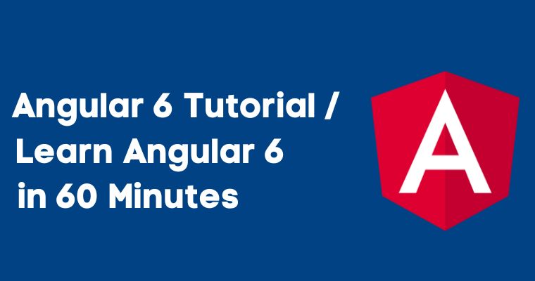Angular 6 Tutorial - Learn Angular 6 in 60 Minutes