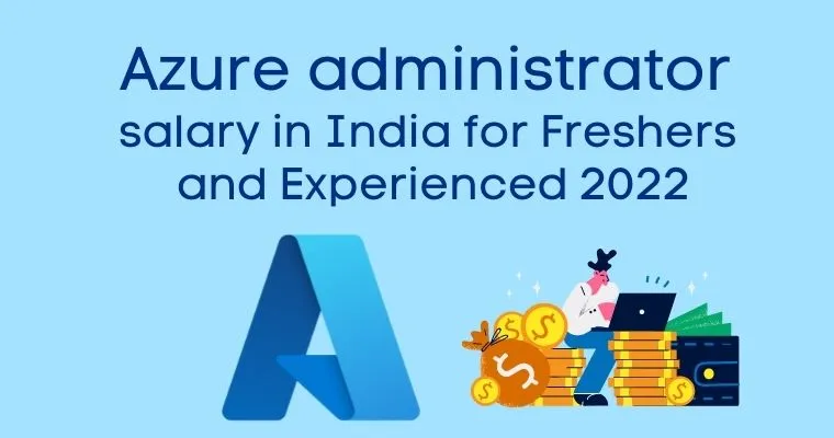 Azure administrator salary in India for Freshers and Experienced 2022