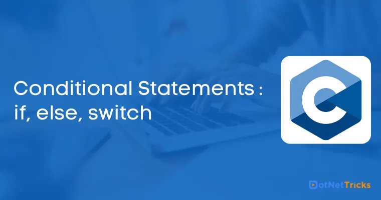 Conditional Statements : if, else, switch