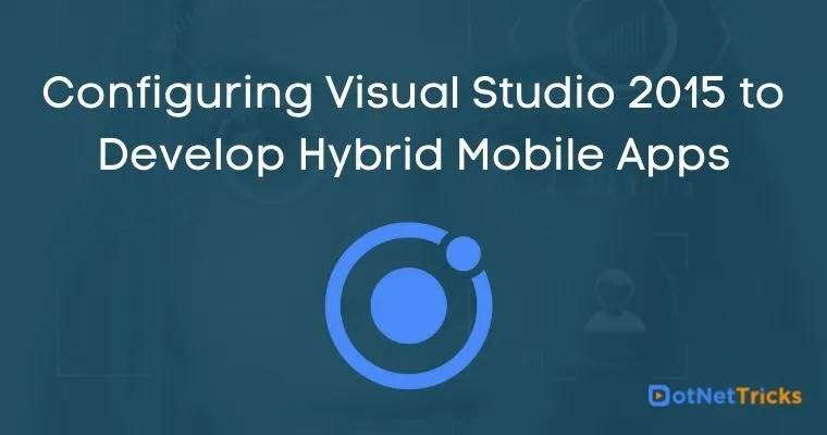 Configuring Visual Studio 2015 to Develop Hybrid Mobile Apps