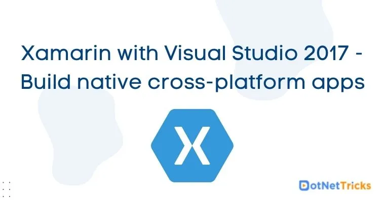 Xamarin with Visual Studio 2017 - Build native cross-platform apps