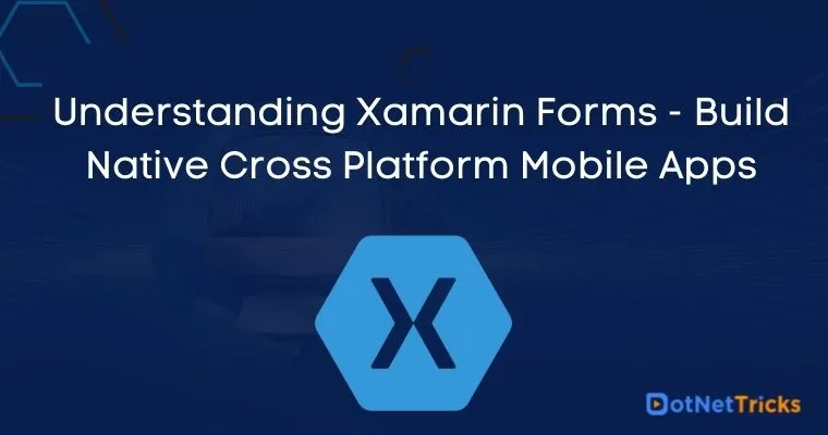 Understanding Xamarin Forms - Build Native Cross Platform Mobile Apps
