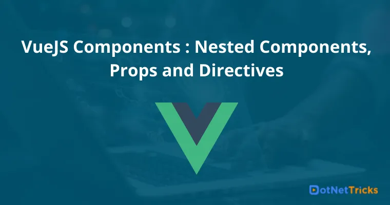 VueJS Components : Nested Components, Props and Directives