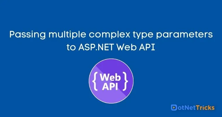 Passing multiple complex type parameters to ASP.NET Web API