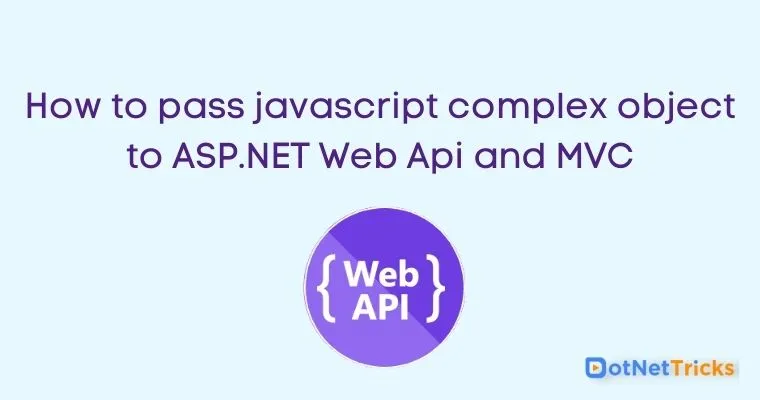 How to pass javascript complex object to ASP.NET Web Api and MVC