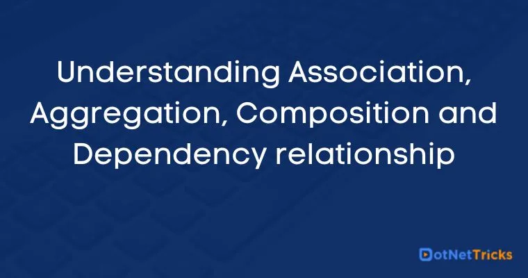 Understanding Association, Aggregation, Composition and Dependency relationship
