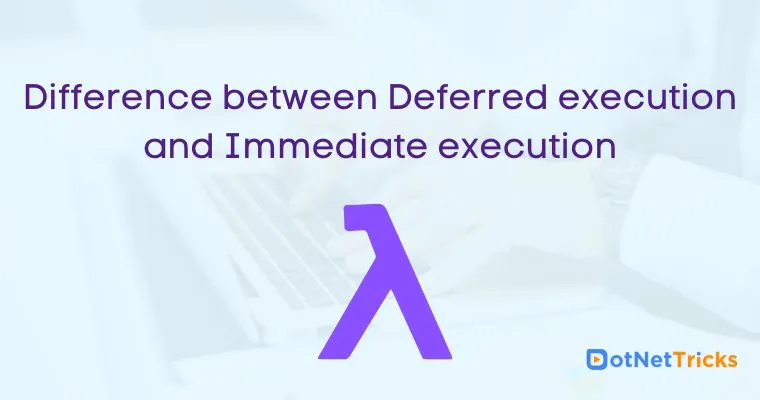 Difference between Deferred execution and Immediate execution
