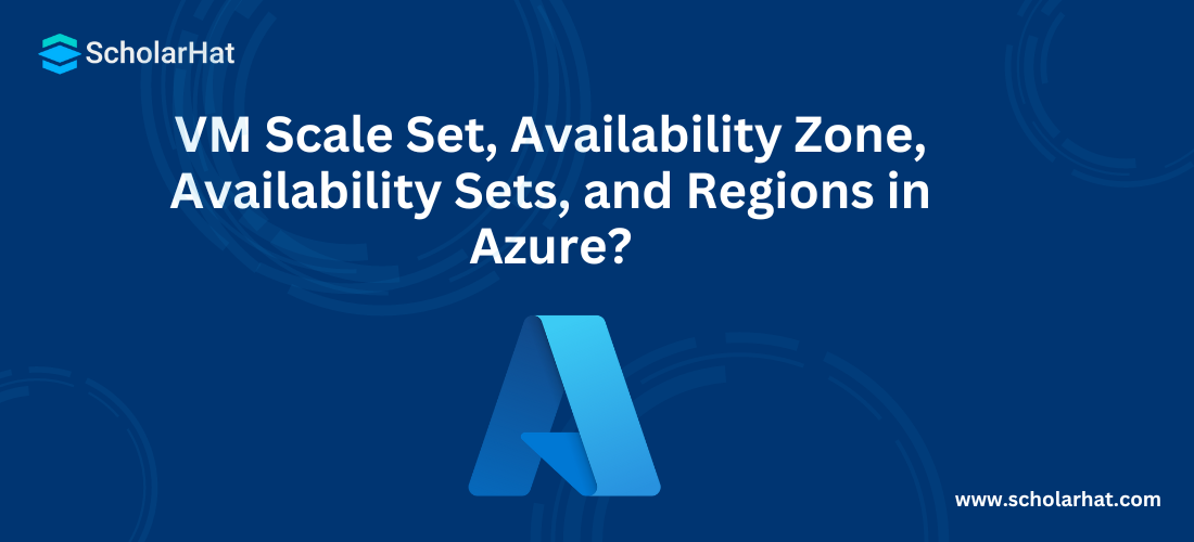 VM Scale Set, Availability Zone, Availability Sets, and Regions in Azure?