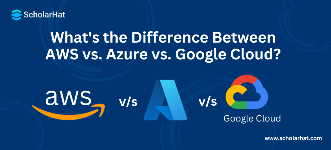 What's the Difference Between AWS vs. Azure vs. Google Cloud?
