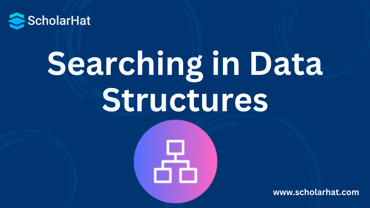 Searching in Data Structures - Its Types, Methods & Techniques