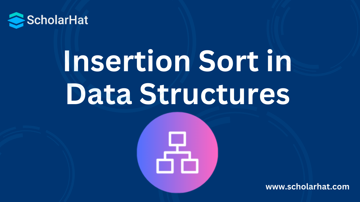 Insertion Sort in Data Structures - Algorithm, Working, & Advantages