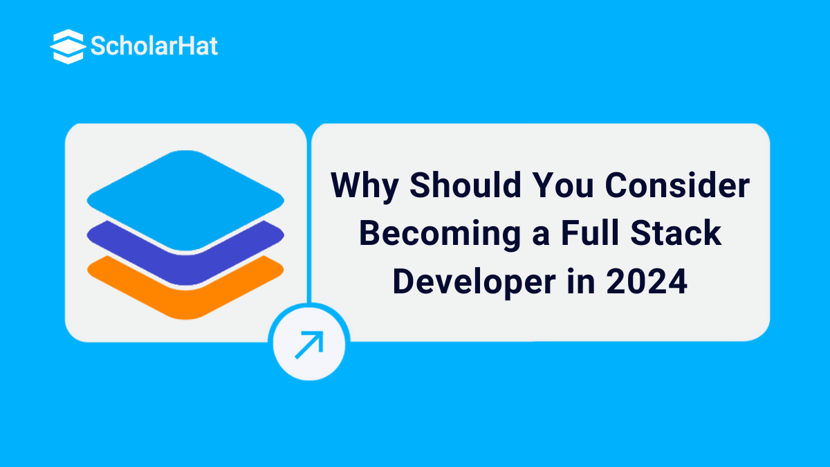 Why Should You Consider Becoming a Full Stack Developer in 2024