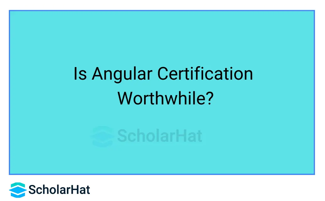 Benefits of obtaining Angular certification: An Overview